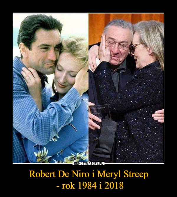 Robert De Niro i Meryl Streep
 - rok 1984 i 2018