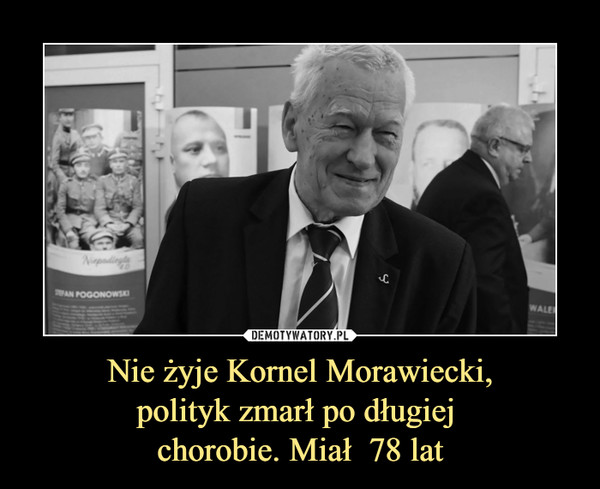 Nie żyje Kornel Morawiecki,
polityk zmarł po długiej 
chorobie. Miał  78 lat