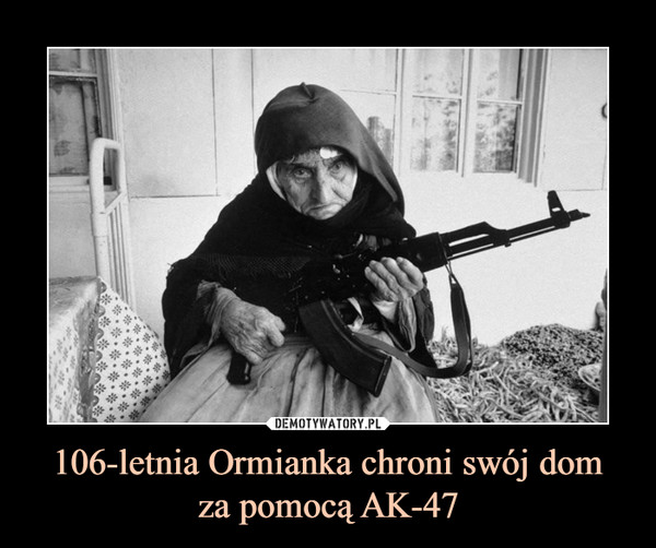 106-letnia Ormianka chroni swój dom
za pomocą AK-47