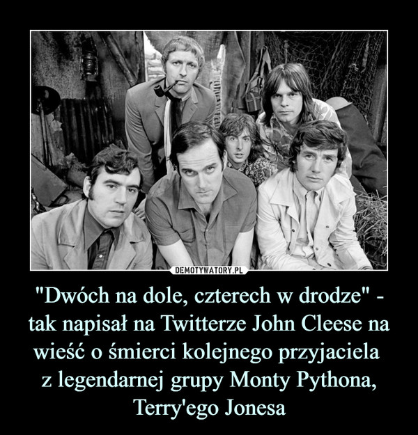 "Dwóch na dole, czterech w drodze" - tak napisał na Twitterze John Cleese na wieść o śmierci kolejnego przyjaciela z legendarnej grupy Monty Pythona, Terry'ego Jonesa –  