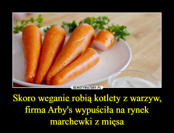 Skoro weganie robią kotlety z warzyw, firma Arby's wypuściła na rynek marchewki z mięsa –  