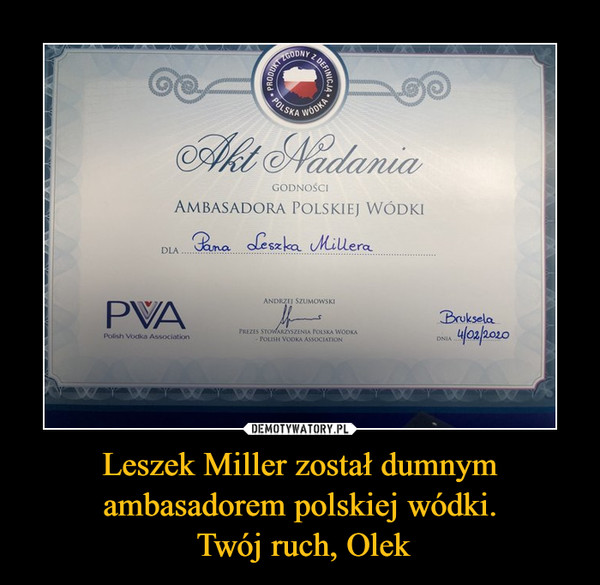 Leszek Miller został dumnym ambasadorem polskiej wódki.
 Twój ruch, Olek