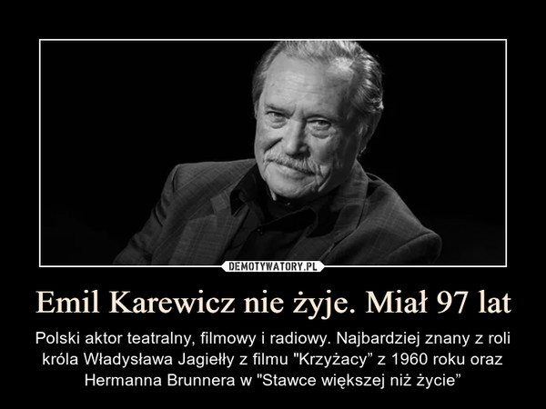 Emil Karewicz nie żyje. Miał 97 lat – Polski aktor teatralny, filmowy i radiowy. Najbardziej znany z roli króla Władysława Jagiełły z filmu "Krzyżacy” z 1960 roku oraz Hermanna Brunnera w "Stawce większej niż życie” 