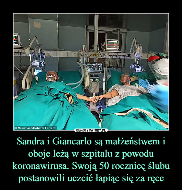 Sandra i Giancarlo są małżeństwem i oboje leżą w szpitalu z powodu koronawirusa. Swoją 50 rocznicę ślubu postanowili uczcić łapiąc się za ręce
