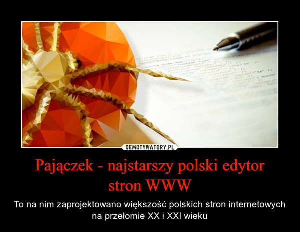 Pajączek - najstarszy polski edytorstron WWW – To na nim zaprojektowano większość polskich stron internetowych na przełomie XX i XXI wieku 