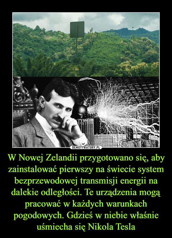 W Nowej Zelandii przygotowano się, aby zainstalować pierwszy na świecie system bezprzewodowej transmisji energii na dalekie odległości. Te urządzenia mogą pracować w każdych warunkach pogodowych. Gdzieś w niebie właśnie uśmiecha się Nikola Tesla –  