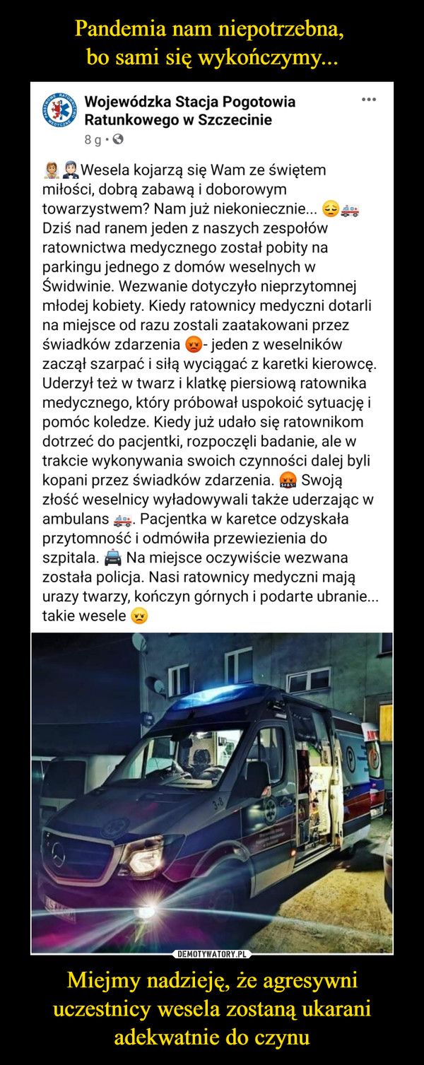 Miejmy nadzieję, że agresywni uczestnicy wesela zostaną ukarani adekwatnie do czynu –  Wojewódzka Stacja Pogotowia Ratunkowego w Szczecinie8 godz. ·