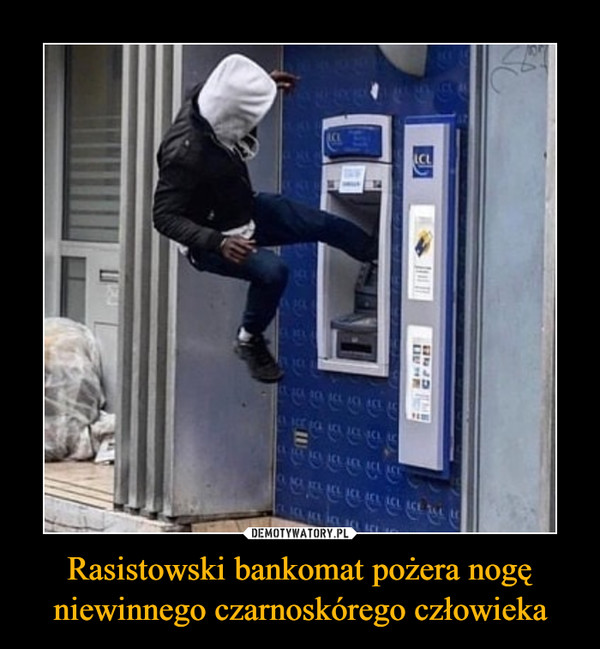 Rasistowski bankomat pożera nogę niewinnego czarnoskórego człowieka –  