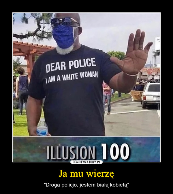 Ja mu wierzę – "Droga policjo, jestem białą kobietą" 