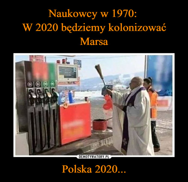 Naukowcy w 1970: 
W 2020 będziemy kolonizować Marsa Polska 2020...