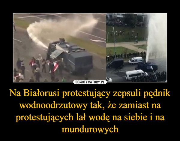 Na Białorusi protestujący zepsuli pędnik wodnoodrzutowy tak, że zamiast na protestujących lał wodę na siebie i na mundurowych