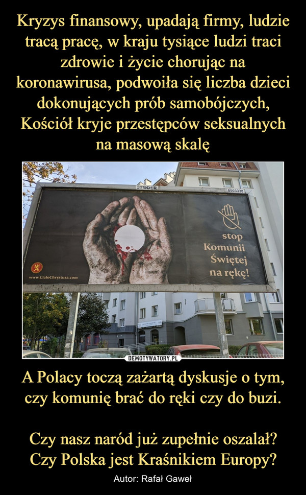 A Polacy toczą zażartą dyskusje o tym, czy komunię brać do ręki czy do buzi.  Czy nasz naród już zupełnie oszalał?Czy Polska jest Kraśnikiem Europy? – Autor: Rafał Gaweł 