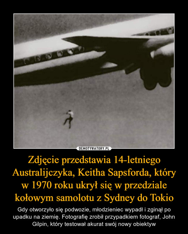 Zdjęcie przedstawia 14-letniego Australijczyka, Keitha Sapsforda, który w 1970 roku ukrył się w przedziale kołowym samolotu z Sydney do Tokio