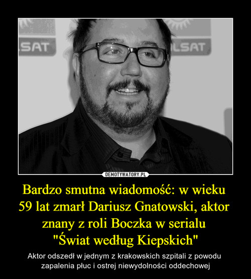 Bardzo smutna wiadomość: w wieku 
59 lat zmarł Dariusz Gnatowski, aktor 
znany z roli Boczka w serialu 
"Świat według Kiepskich"