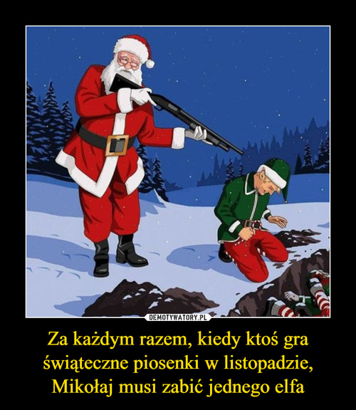 Za każdym razem, kiedy ktoś gra świąteczne piosenki w listopadzie, Mikołaj musi zabić jednego elfa