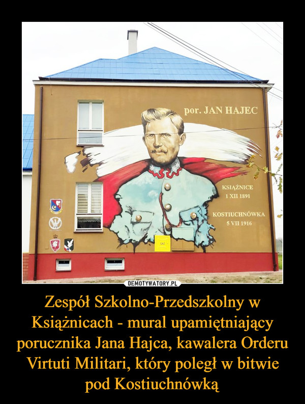 Zespół Szkolno-Przedszkolny w Książnicach - mural upamiętniający porucznika Jana Hajca, kawalera Orderu Virtuti Militari, który poległ w bitwie pod Kostiuchnówką –  