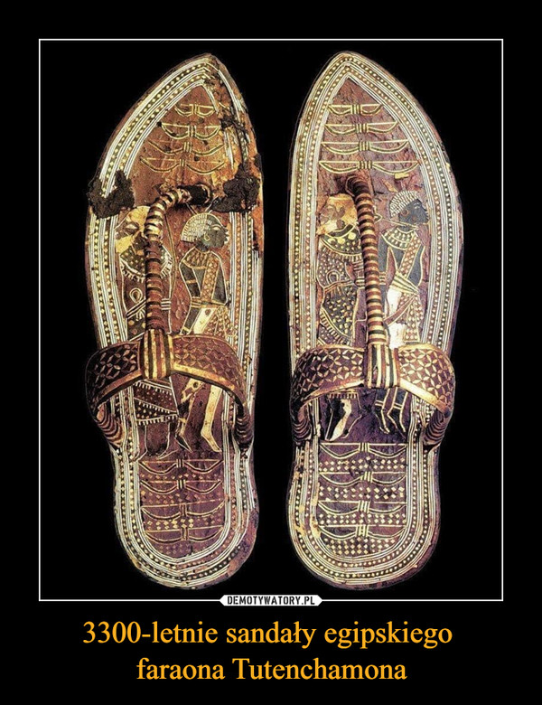 3300-letnie sandały egipskiego 
faraona Tutenchamona