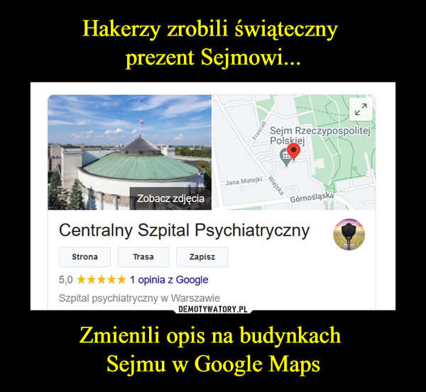 Hakerzy zrobili świąteczny 
prezent Sejmowi... Zmienili opis na budynkach 
Sejmu w Google Maps