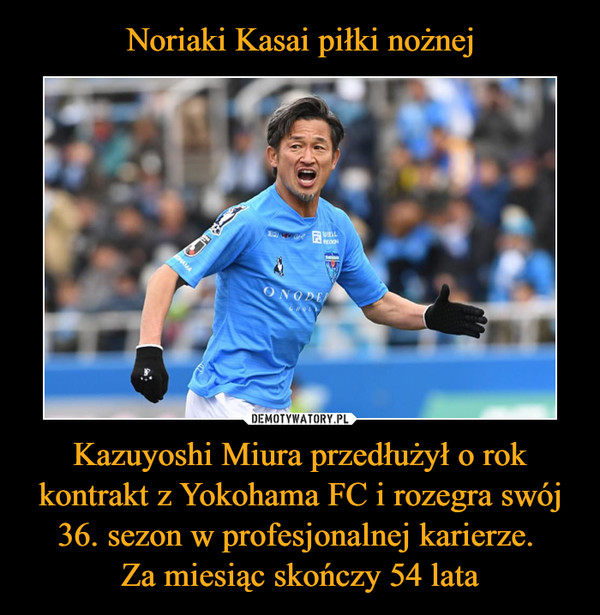 Noriaki Kasai piłki nożnej Kazuyoshi Miura przedłużył o rok kontrakt z Yokohama FC i rozegra swój 36. sezon w profesjonalnej karierze. 
Za miesiąc skończy 54 lata