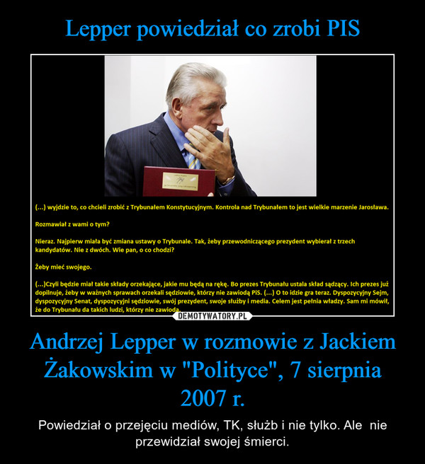 Lepper powiedział co zrobi PIS Andrzej Lepper w rozmowie z Jackiem Żakowskim w "Polityce", 7 sierpnia 2007 r.