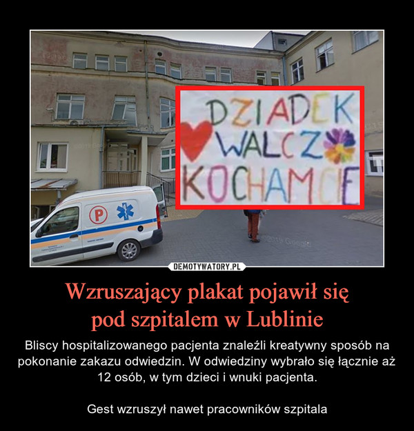 Wzruszający plakat pojawił siępod szpitalem w Lublinie – Bliscy hospitalizowanego pacjenta znaleźli kreatywny sposób na pokonanie zakazu odwiedzin. W odwiedziny wybrało się łącznie aż 12 osób, w tym dzieci i wnuki pacjenta.Gest wzruszył nawet pracowników szpitala 