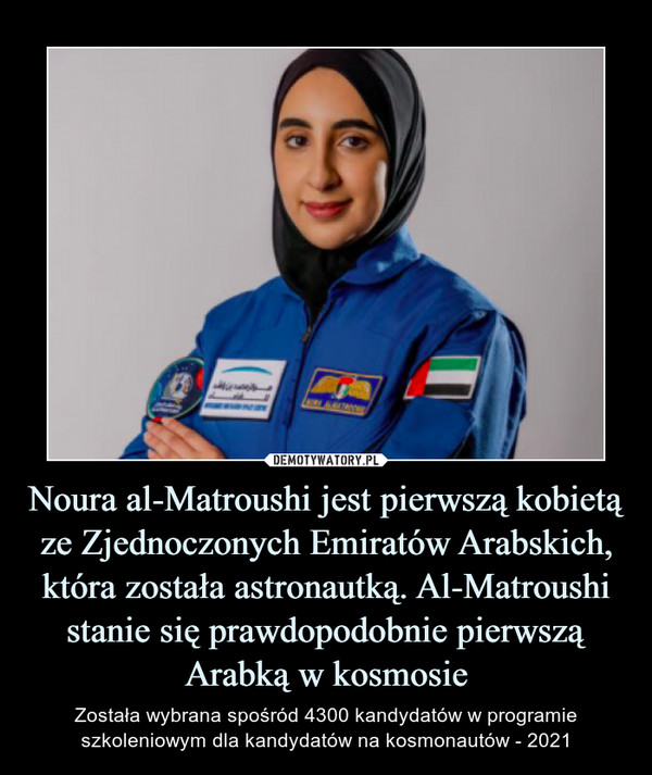 Noura al-Matroushi jest pierwszą kobietą ze Zjednoczonych Emiratów Arabskich, która została astronautką. Al-Matroushi stanie się prawdopodobnie pierwszą Arabką w kosmosie