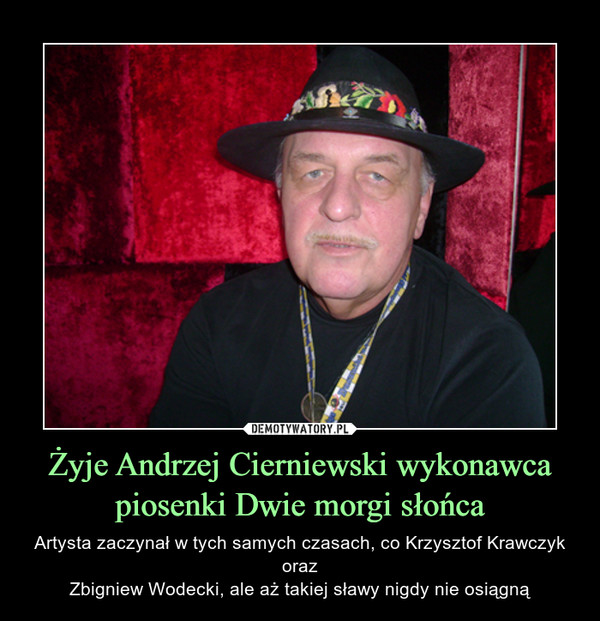 Żyje Andrzej Cierniewski wykonawca piosenki Dwie morgi słońca – Artysta zaczynał w tych samych czasach, co Krzysztof Krawczyk orazZbigniew Wodecki, ale aż takiej sławy nigdy nie osiągną 