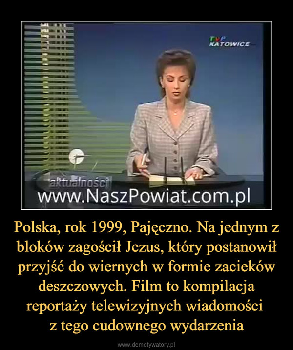 Polska, rok 1999, Pajęczno. Na jednym z bloków zagościł Jezus, który postanowił przyjść do wiernych w formie zacieków deszczowych. Film to kompilacja reportaży telewizyjnych wiadomości z tego cudownego wydarzenia –  