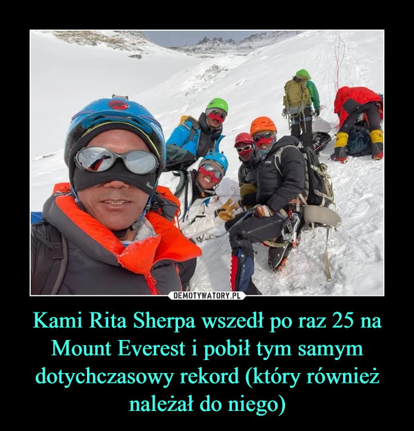 Kami Rita Sherpa wszedł po raz 25 na Mount Everest i pobił tym samym dotychczasowy rekord (który również należał do niego)