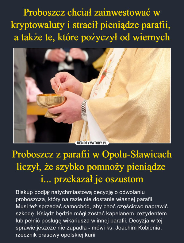 Proboszcz chciał zainwestować w kryptowaluty i stracił pieniądze parafii, 
a także te, które pożyczył od wiernych Proboszcz z parafii w Opolu-Sławicach liczył, że szybko pomnoży pieniądze 
i... przekazał je oszustom
