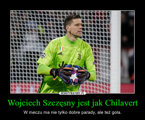 Wojciech Szczęsny jest jak Chilavert – W meczu ma nie tylko dobre parady, ale też gola. 