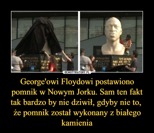 George'owi Floydowi postawiono pomnik w Nowym Jorku. Sam ten fakt tak bardzo by nie dziwił, gdyby nie to, że pomnik został wykonany z białego kamienia –  