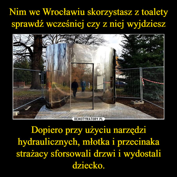 Nim we Wrocławiu skorzystasz z toalety sprawdź wcześniej czy z niej wyjdziesz Dopiero przy użyciu narzędzi hydraulicznych, młotka i przecinaka strażacy sforsowali drzwi i wydostali dziecko.