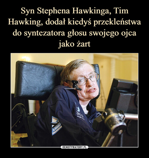 Syn Stephena Hawkinga, Tim Hawking, dodał kiedyś przekleństwa do syntezatora głosu swojego ojca jako żart