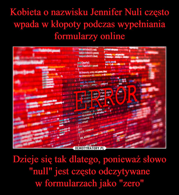 Kobieta o nazwisku Jennifer Nuli często wpada w kłopoty podczas wypełniania formularzy online Dzieje się tak dlatego, ponieważ słowo "null" jest często odczytywane
w formularzach jako "zero"