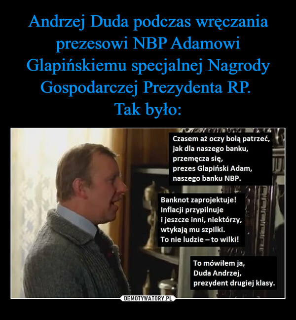 Andrzej Duda podczas wręczania prezesowi NBP Adamowi Glapińskiemu specjalnej Nagrody Gospodarczej Prezydenta RP. 
Tak było: