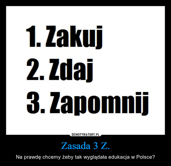 Zasada 3 Z. – Na prawdę chcemy żeby tak wyglądała edukacja w Polsce? 