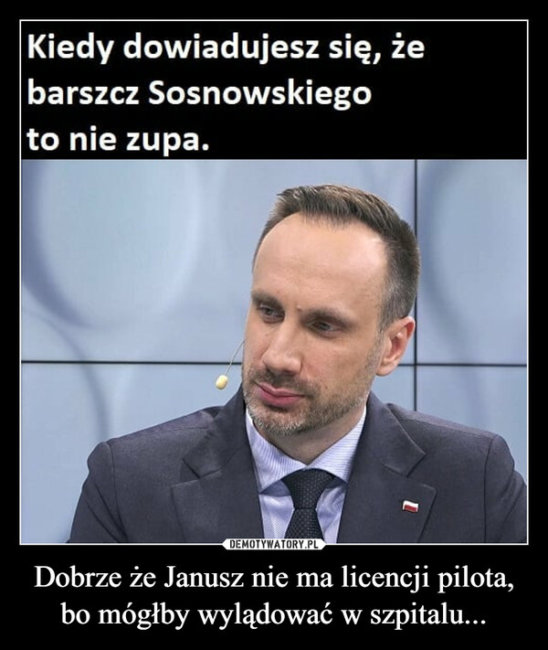 Dobrze że Janusz nie ma licencji pilota, bo mógłby wylądować w szpitalu... –  
