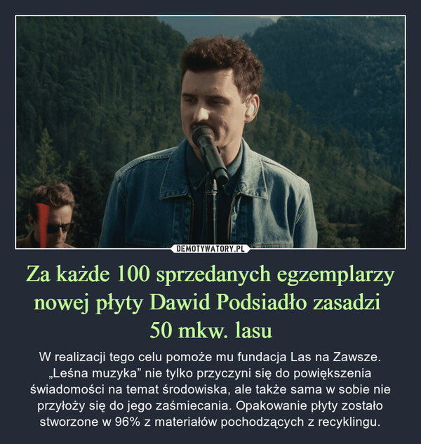 Za każde 100 sprzedanych egzemplarzy nowej płyty Dawid Podsiadło zasadzi 
50 mkw. lasu