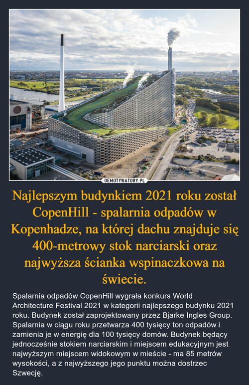 Najlepszym budynkiem 2021 roku został CopenHill - spalarnia odpadów w Kopenhadze, na której dachu znajduje się 400-metrowy stok narciarski oraz najwyższa ścianka wspinaczkowa na świecie.