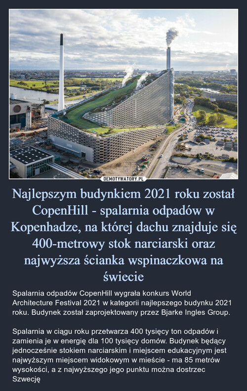 Najlepszym budynkiem 2021 roku został CopenHill - spalarnia odpadów w Kopenhadze, na której dachu znajduje się 400-metrowy stok narciarski oraz najwyższa ścianka wspinaczkowa na świecie