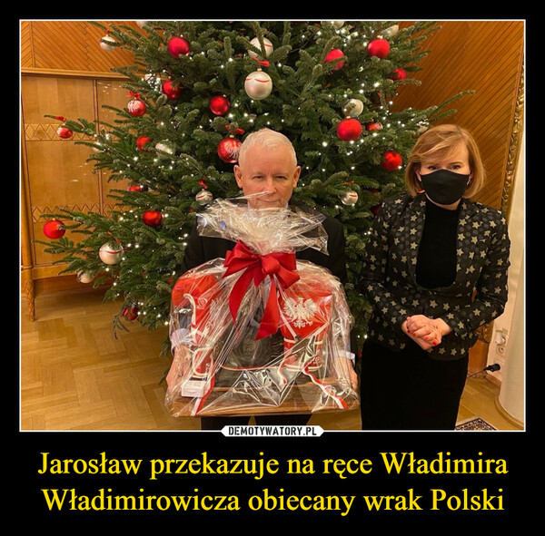 Jarosław przekazuje na ręce Władimira Władimirowicza obiecany wrak Polski –  