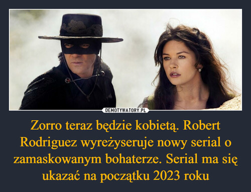 Zorro teraz będzie kobietą. Robert Rodriguez wyreżyseruje nowy serial o zamaskowanym bohaterze. Serial ma się ukazać na początku 2023 roku