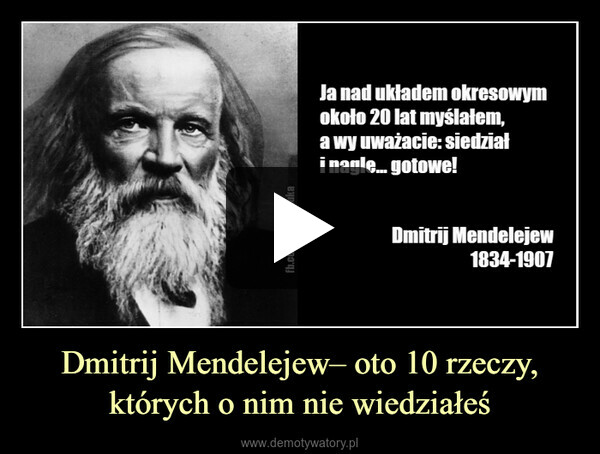 Dmitrij Mendelejew– oto 10 rzeczy, których o nim nie wiedziałeś –  