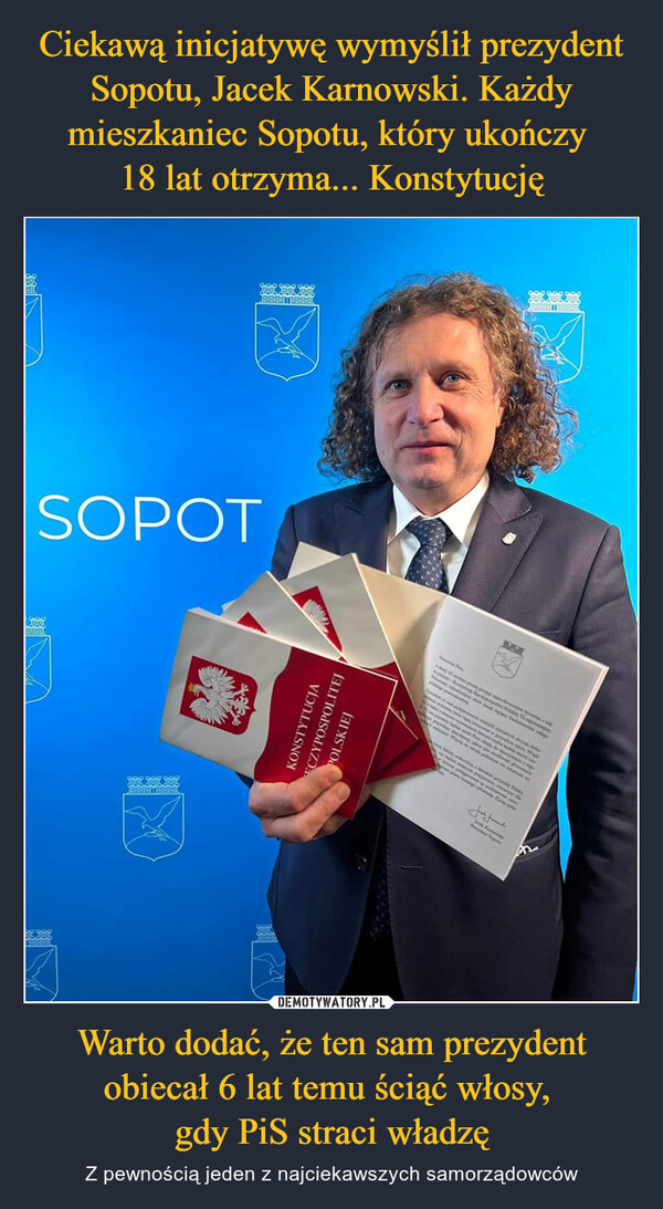 Warto dodać, że ten sam prezydent obiecał 6 lat temu ściąć włosy, gdy PiS straci władzę – Z pewnością jeden z najciekawszych samorządowców 
