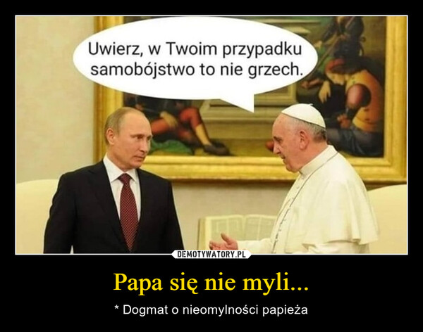 Papa się nie myli... – * Dogmat o nieomylności papieża 