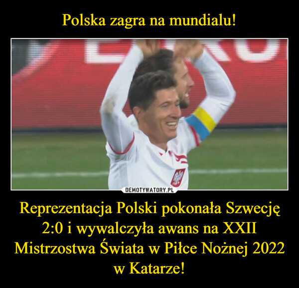 Reprezentacja Polski pokonała Szwecję 2:0 i wywalczyła awans na XXII Mistrzostwa Świata w Piłce Nożnej 2022 w Katarze! –  