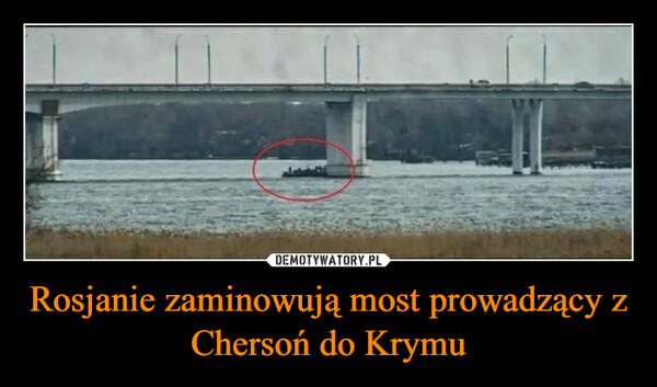 Rosjanie zaminowują most prowadzący z Chersoń do Krymu –  