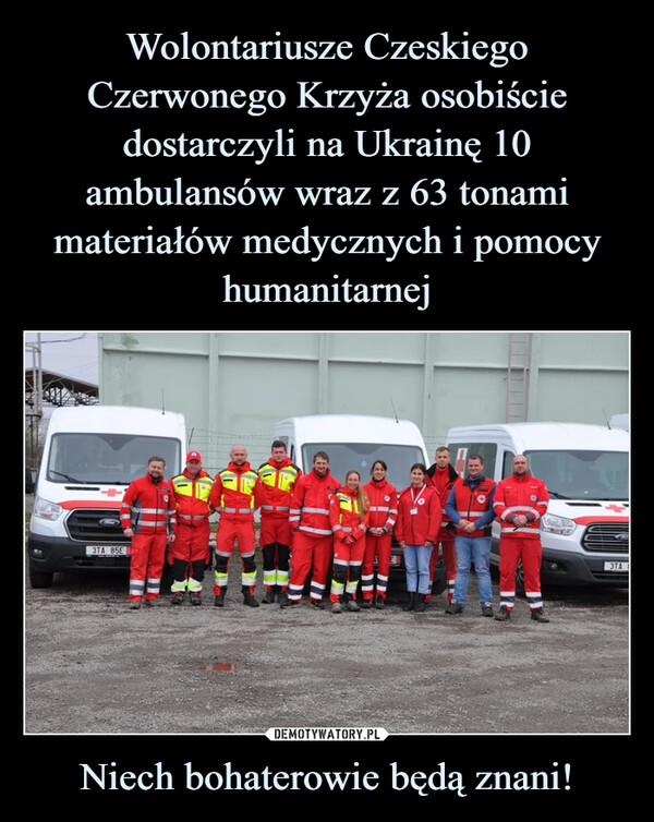 Wolontariusze Czeskiego Czerwonego Krzyża osobiście dostarczyli na Ukrainę 10 ambulansów wraz z 63 tonami materiałów medycznych i pomocy humanitarnej Niech bohaterowie będą znani!