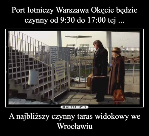 Port lotniczy Warszawa Okęcie będzie czynny od 9:30 do 17:00 tej ... A najbliższy czynny taras widokowy we Wrocławiu